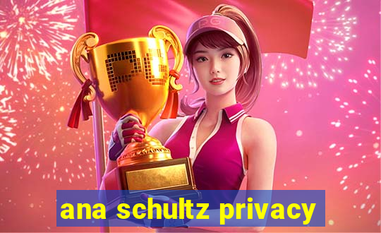 ana schultz privacy